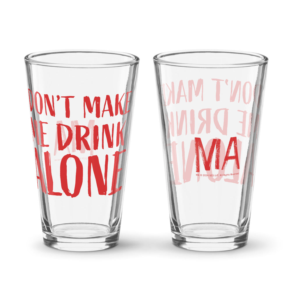 Ma Don't Make Me Drink Alone Pint Glass